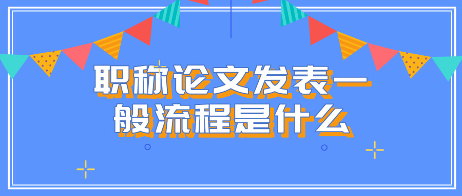 职称论文发表一般流程是什么？